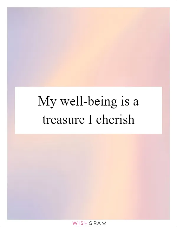 My well-being is a treasure I cherish