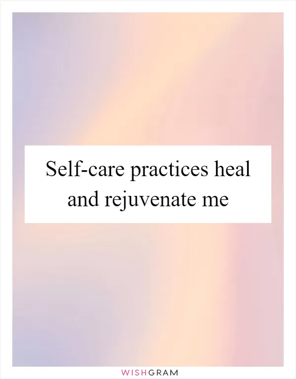 Self-care practices heal and rejuvenate me