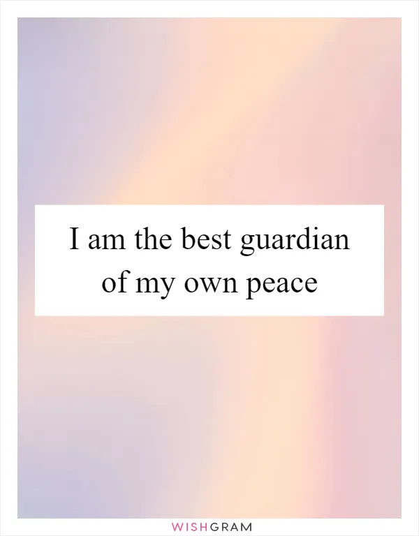I am the best guardian of my own peace