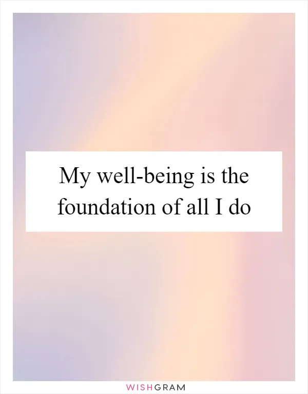 My well-being is the foundation of all I do