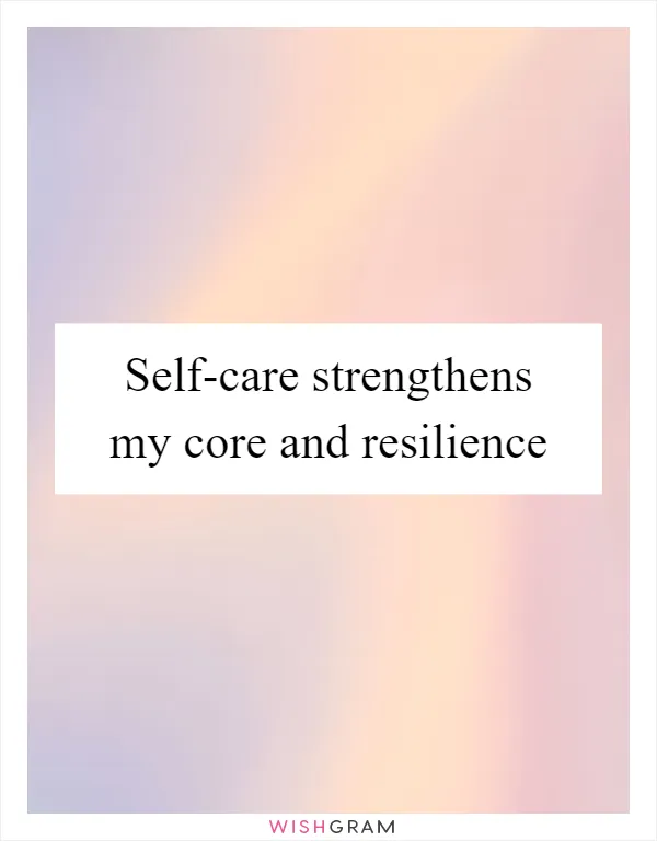 Self-care strengthens my core and resilience