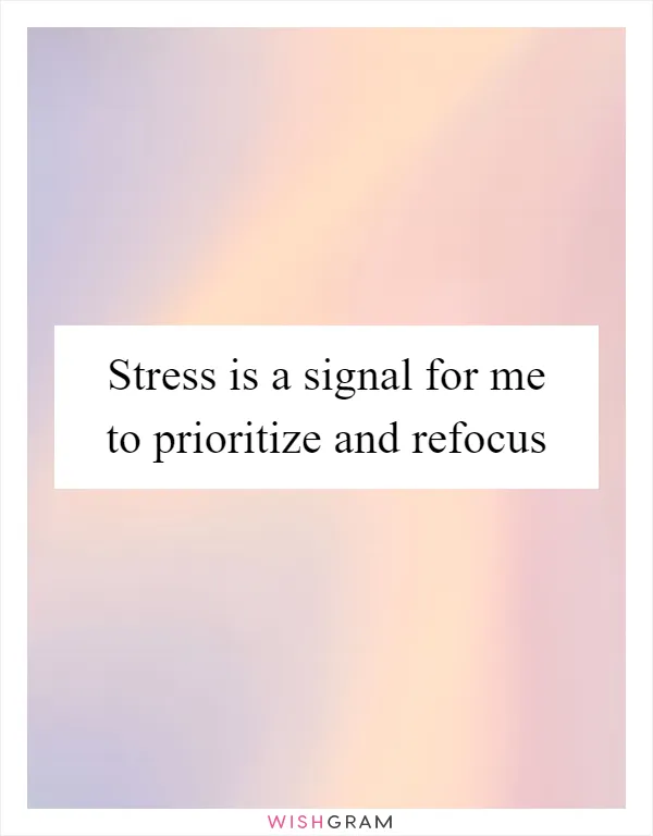 Stress is a signal for me to prioritize and refocus