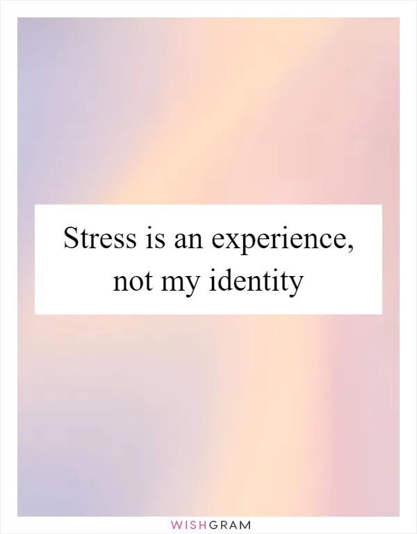 Stress is an experience, not my identity
