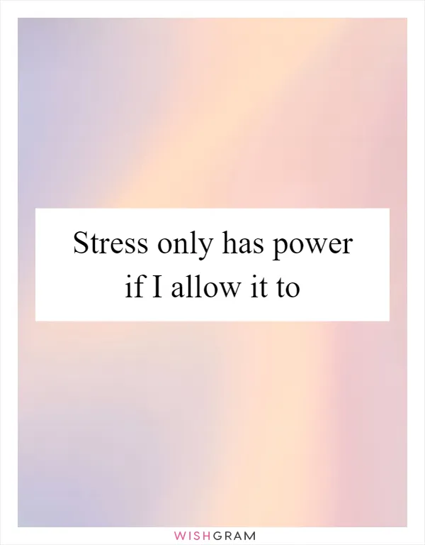 Stress only has power if I allow it to