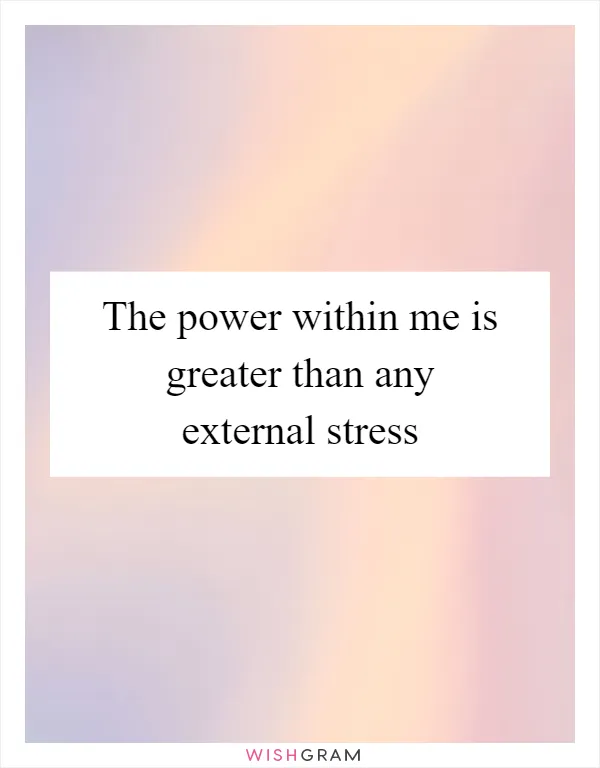 The power within me is greater than any external stress