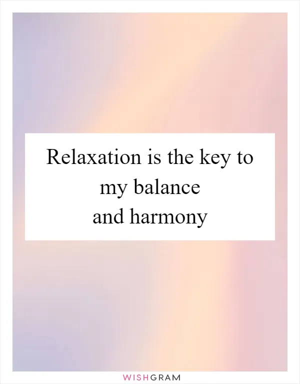 Relaxation is the key to my balance and harmony