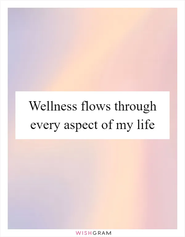 Wellness flows through every aspect of my life