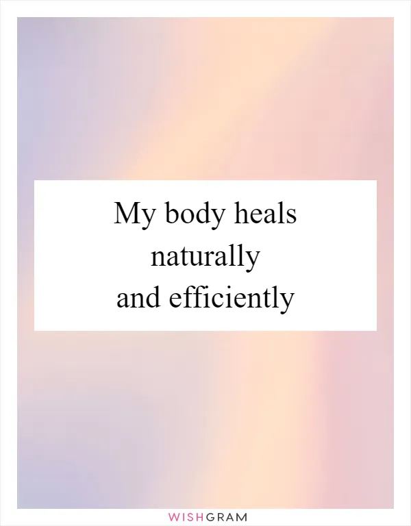 My body heals naturally and efficiently