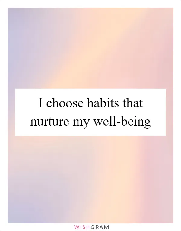 I choose habits that nurture my well-being