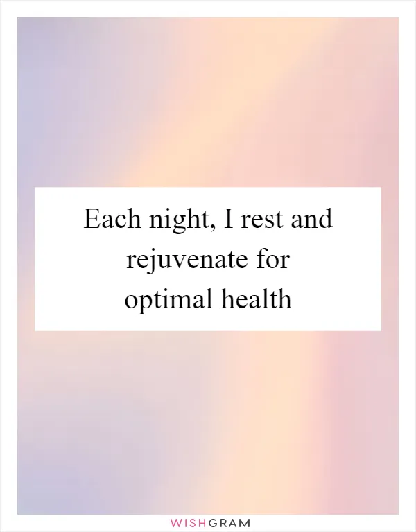 Each night, I rest and rejuvenate for optimal health