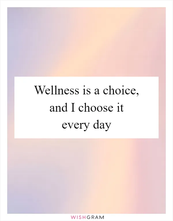 Wellness is a choice, and I choose it every day