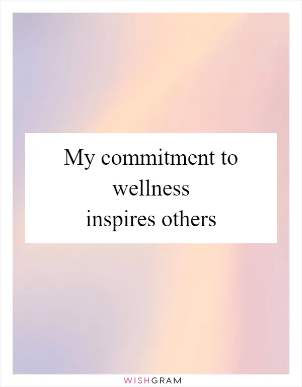 My commitment to wellness inspires others