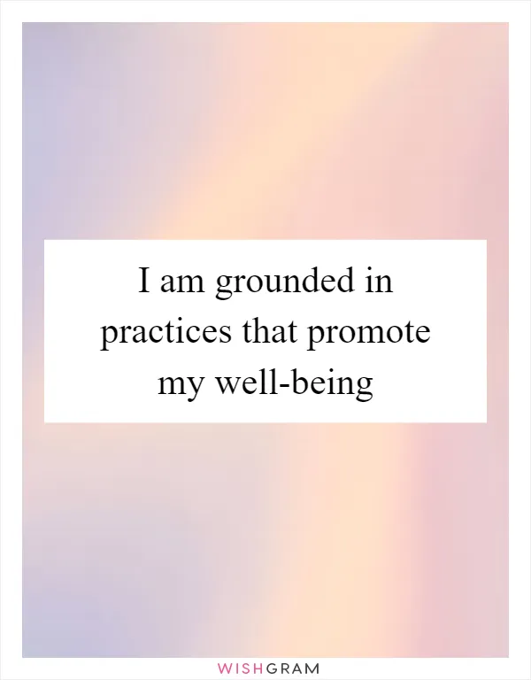 I am grounded in practices that promote my well-being