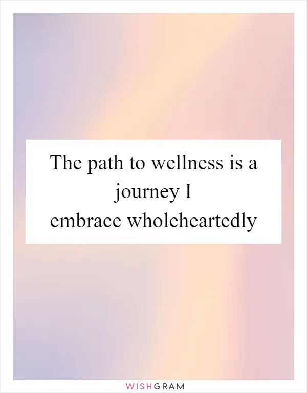 The path to wellness is a journey I embrace wholeheartedly