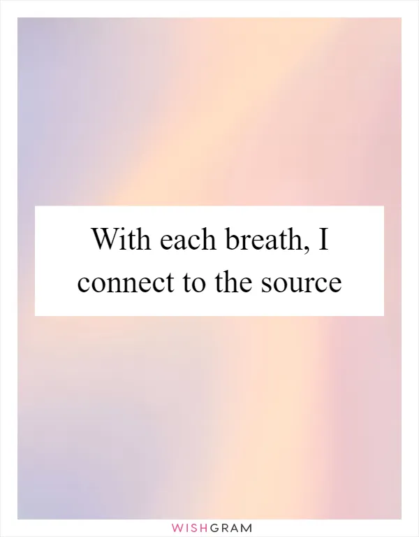 With each breath, I connect to the source