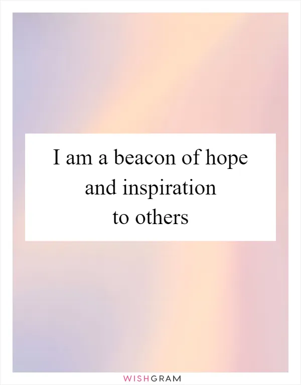 I am a beacon of hope and inspiration to others