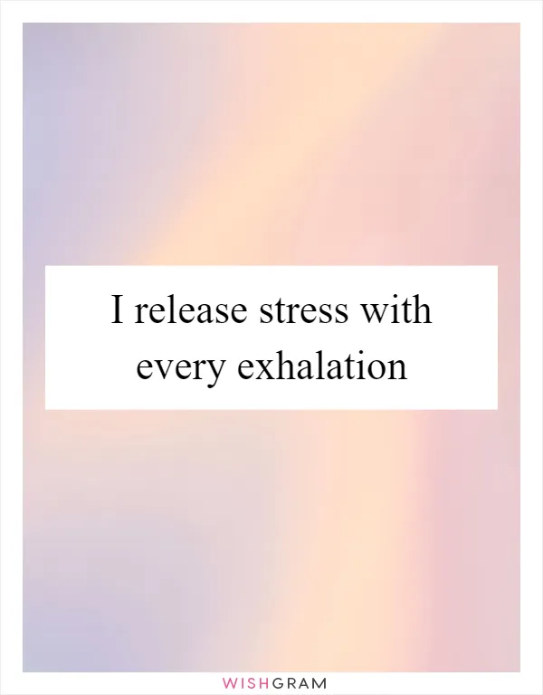 I release stress with every exhalation