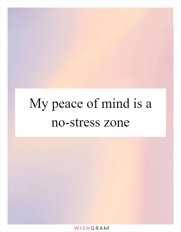 My peace of mind is a no-stress zone