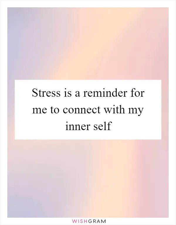 Stress is a reminder for me to connect with my inner self