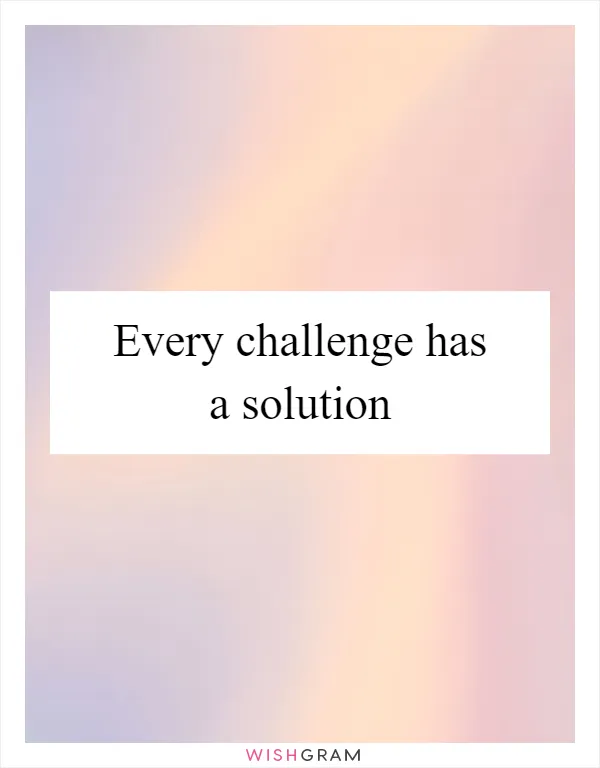 Every challenge has a solution