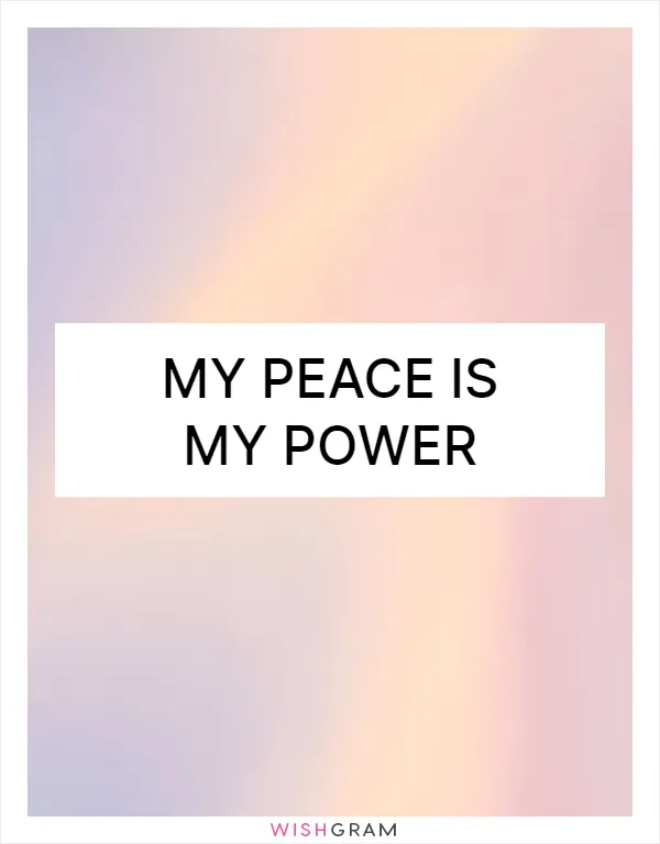 My peace is my power