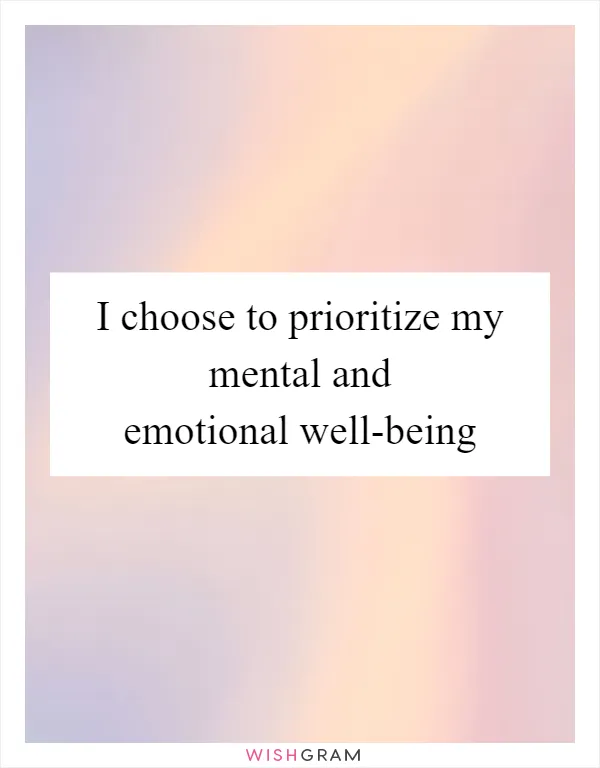 I choose to prioritize my mental and emotional well-being