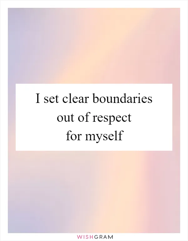 I set clear boundaries out of respect for myself
