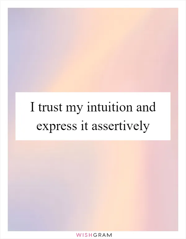 I trust my intuition and express it assertively