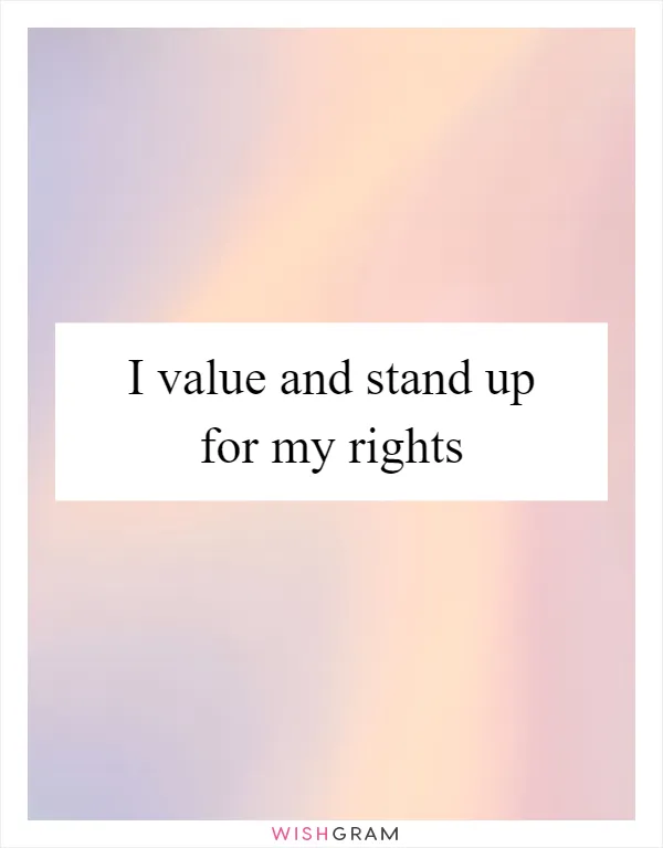 I value and stand up for my rights