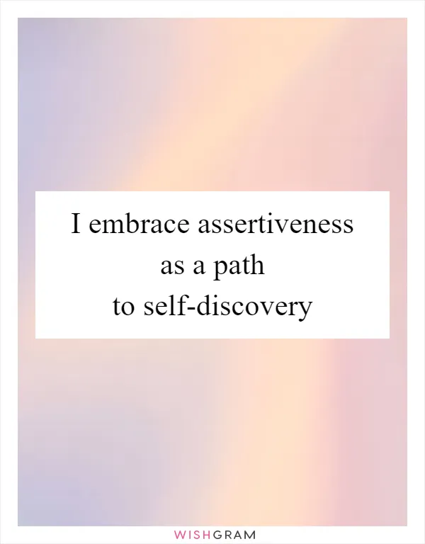 I embrace assertiveness as a path to self-discovery