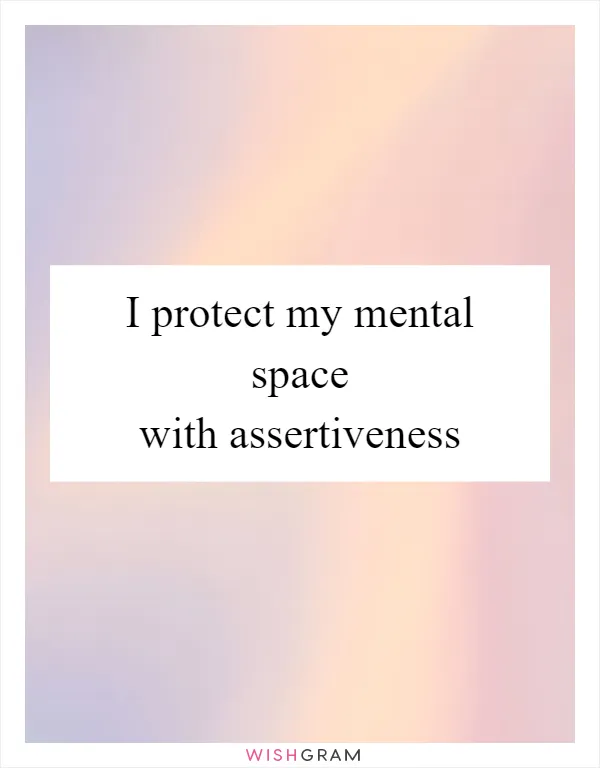 I protect my mental space with assertiveness