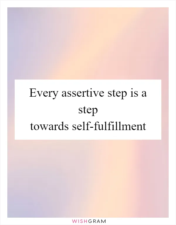 Every assertive step is a step towards self-fulfillment