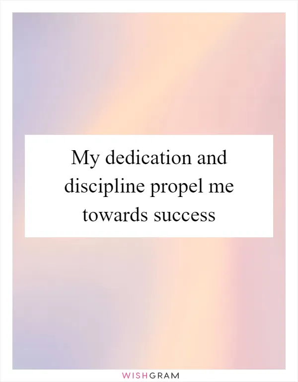 My dedication and discipline propel me towards success
