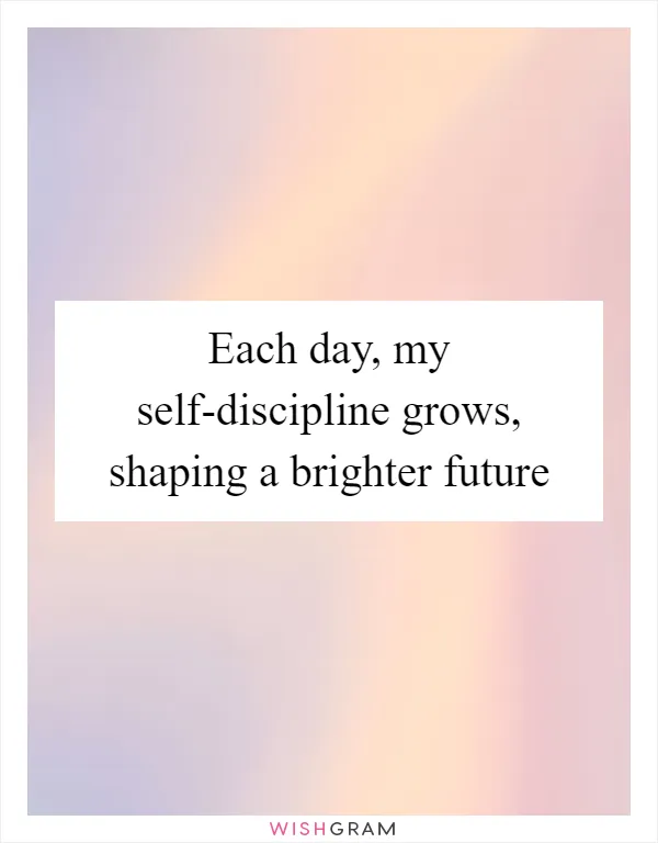 Each day, my self-discipline grows, shaping a brighter future