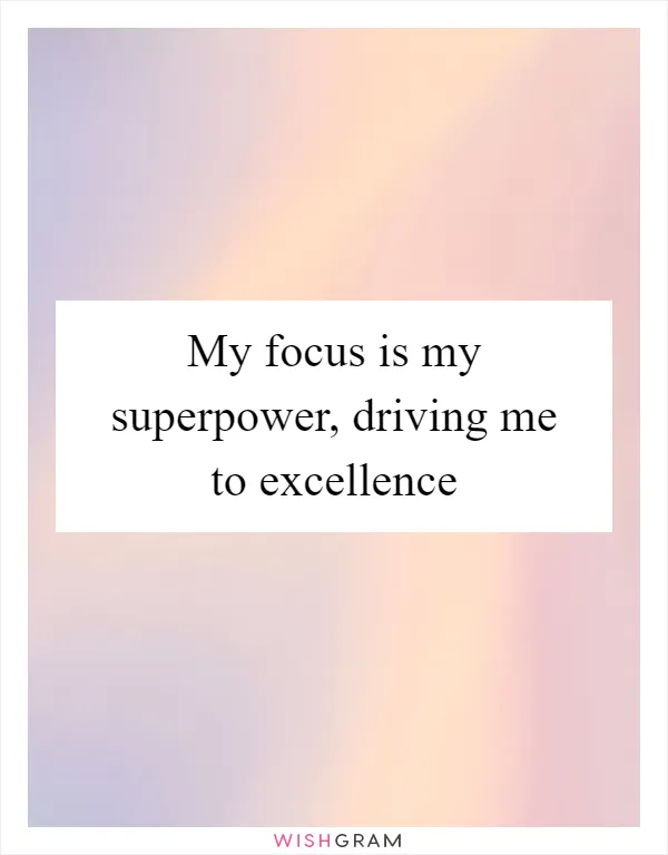 My focus is my superpower, driving me to excellence