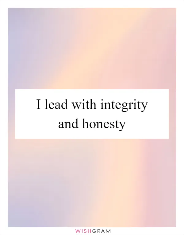 I lead with integrity and honesty