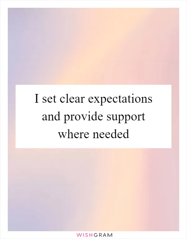 I set clear expectations and provide support where needed