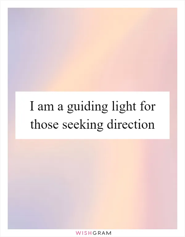 I am a guiding light for those seeking direction