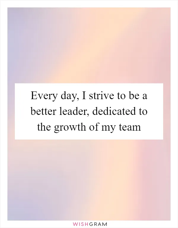 Every day, I strive to be a better leader, dedicated to the growth of my team