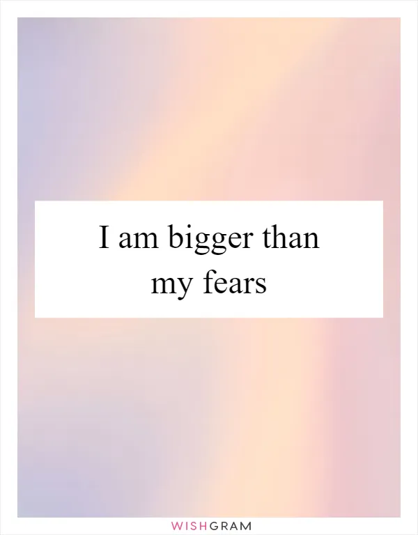 I am bigger than my fears