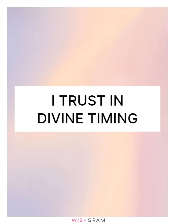 I trust in divine timing