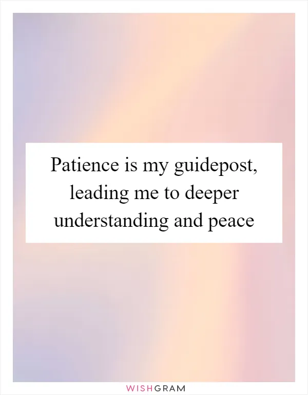 Patience is my guidepost, leading me to deeper understanding and peace