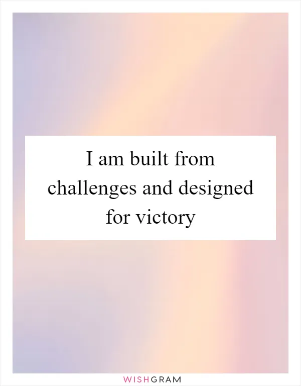 I am built from challenges and designed for victory