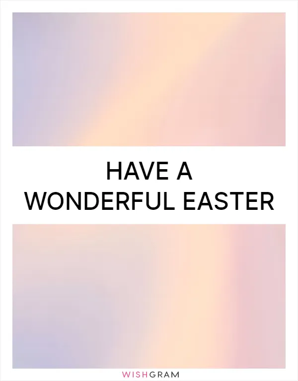 Have a wonderful Easter