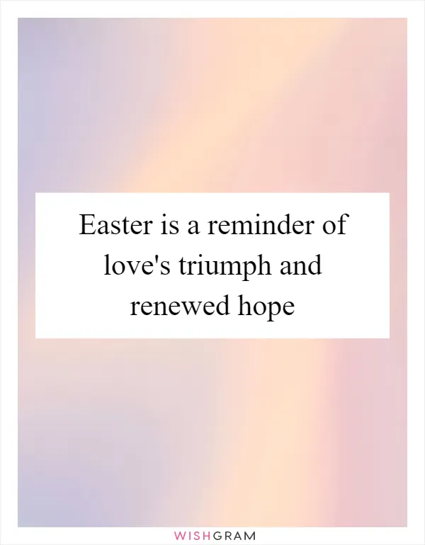Easter is a reminder of love's triumph and renewed hope