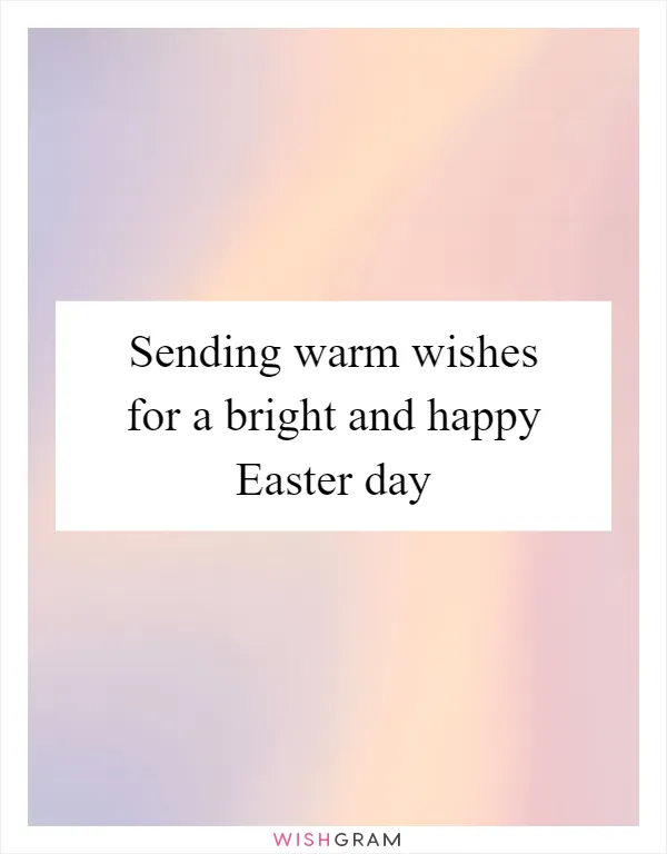 Sending warm wishes for a bright and happy Easter day