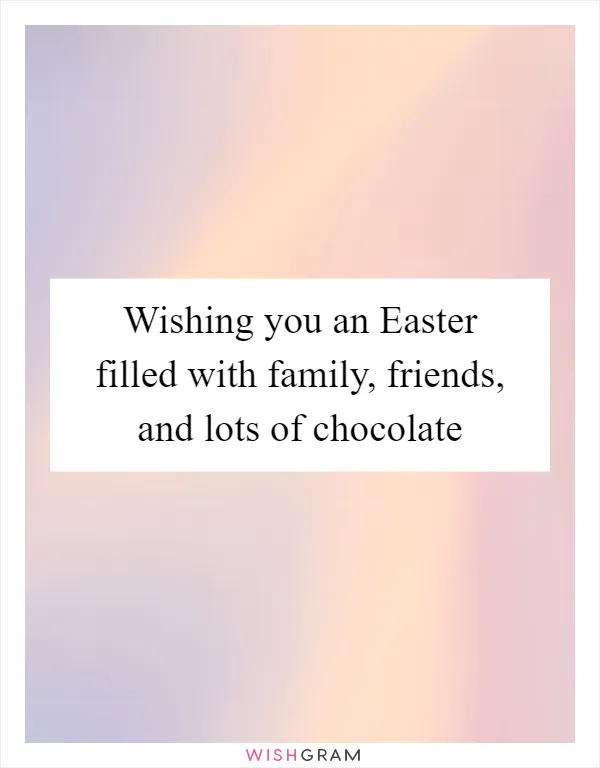 Wishing you an Easter filled with family, friends, and lots of chocolate