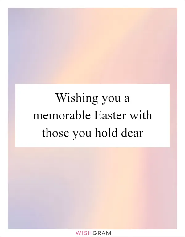 Wishing you a memorable Easter with those you hold dear