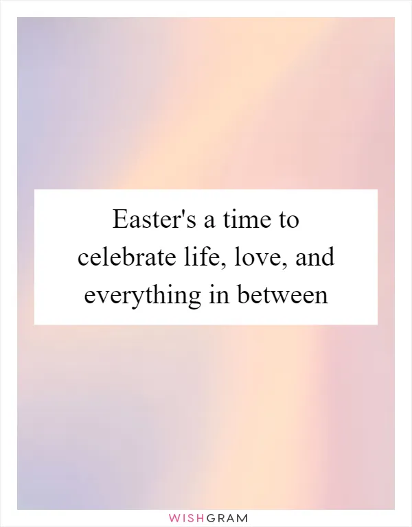 Easter's a time to celebrate life, love, and everything in between