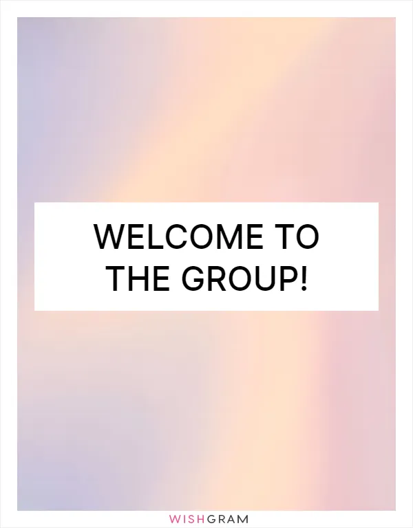 Welcome to the group!